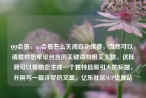 QQ会员，qq会员怎么关闭自动续费，当然可以，请提供您希望包含的关键词和相关主题。这样我可以帮助您生成一个独特且吸引人的标题，并撰写一篇详尽的文章。亿乐社区SUP货源站