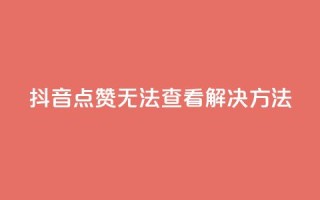 抖音点赞无法查看解决方法