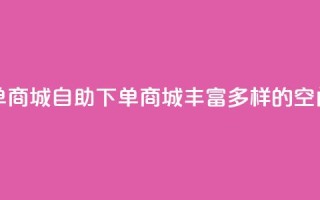 qq空间自助下单商城 - 自助下单商城：丰富多样的qq空间服务!