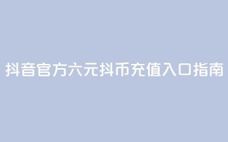 抖音官方六元抖币充值入口指南