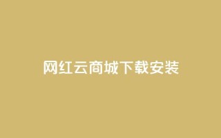 网红云商城app下载安装 - 网红云商城app下载安装攻略。