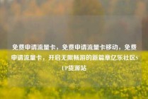 免费申请流量卡，免费申请流量卡移动，免费申请流量卡，开启无限畅游的新篇章亿乐社区SUP货源站